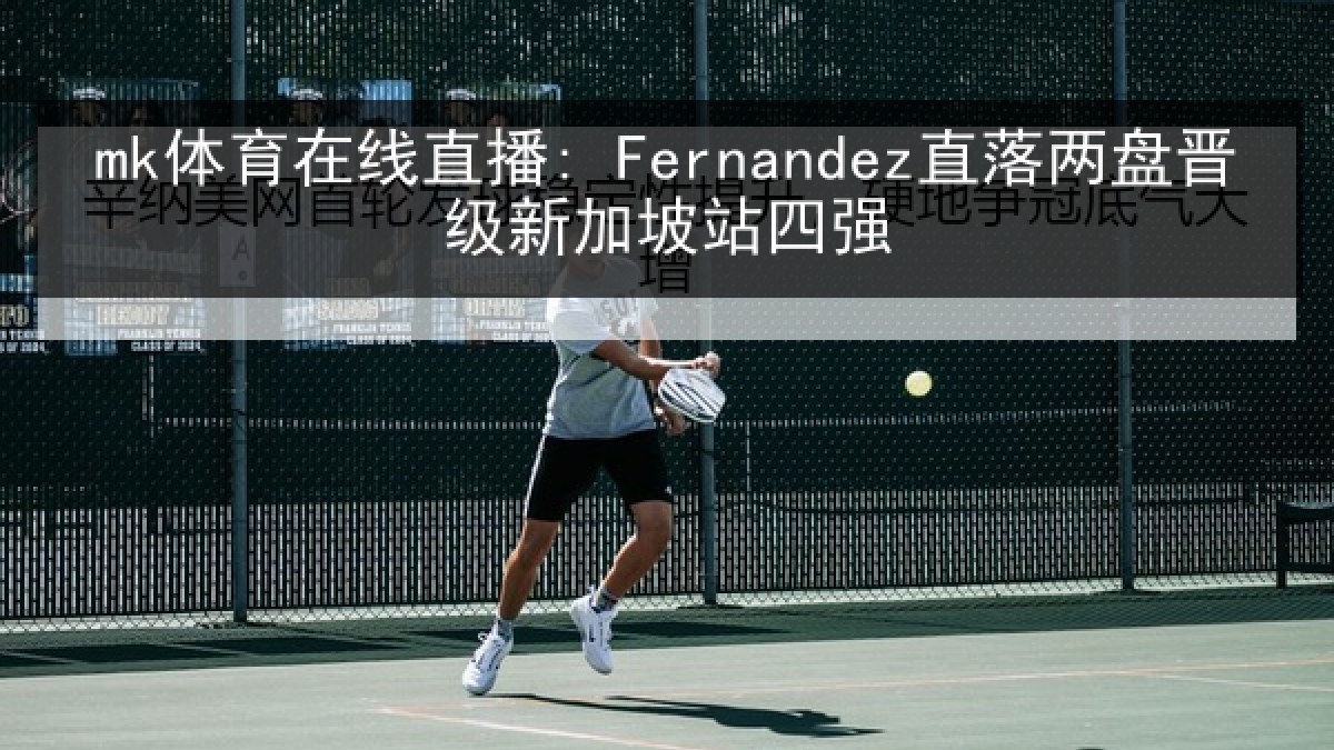 mk体育在线直播: Fernandez直落两盘晋级新加坡站四强 mk体育在线直播: Fernandez直落两盘晋级新加坡站四强